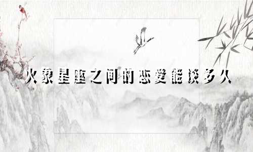 火象星座之间的恋爱能谈多久