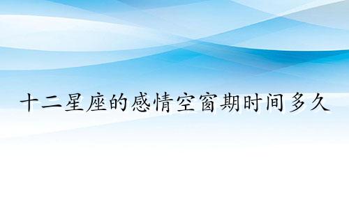 十二星座的感情空窗期时间多久
