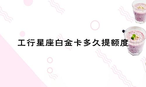 工行星座白金卡多久提额度