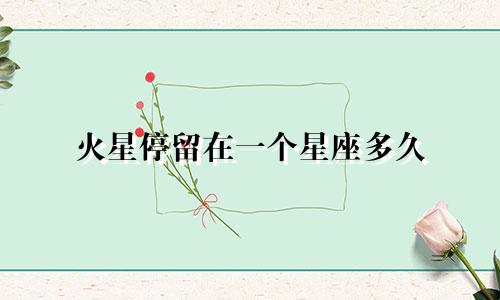 火星停留在一个星座多久