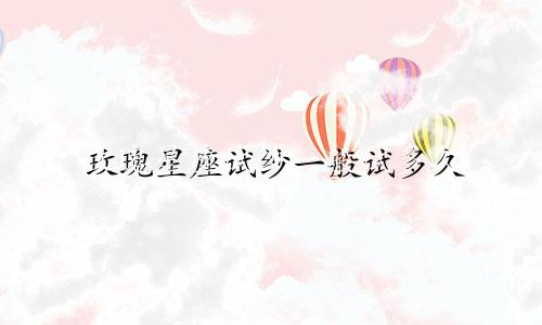 玫瑰星座试纱一般试多久
