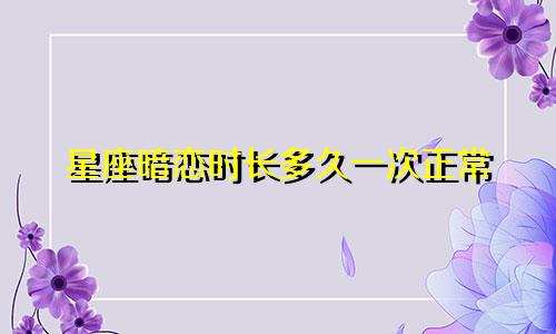 星座暗恋时长多久一次正常
