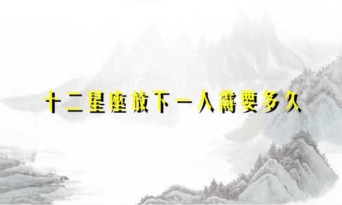 十二星座放下一人需要多久