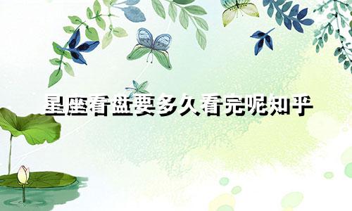 星座看盘要多久看完呢知乎