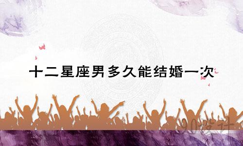 十二星座男多久能结婚一次