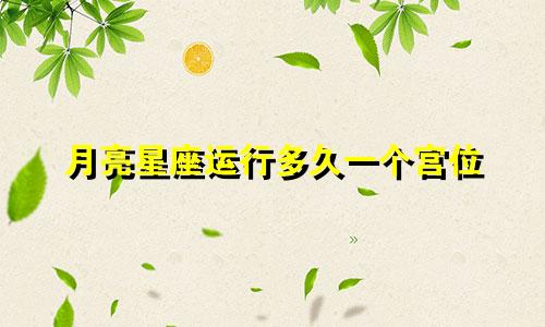 月亮星座运行多久一个宫位