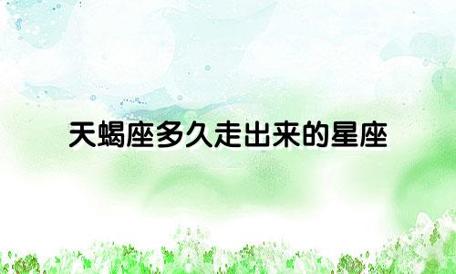 天蝎座多久走出来的星座