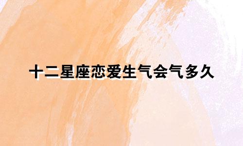 十二星座恋爱生气会气多久