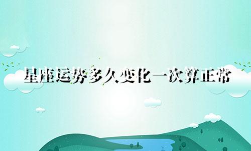 星座运势多久变化一次算正常