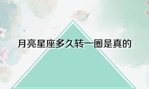 月亮星座多久转一圈是真的