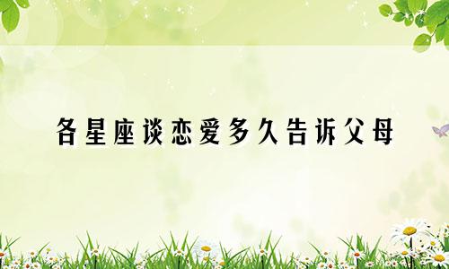 各星座谈恋爱多久告诉父母