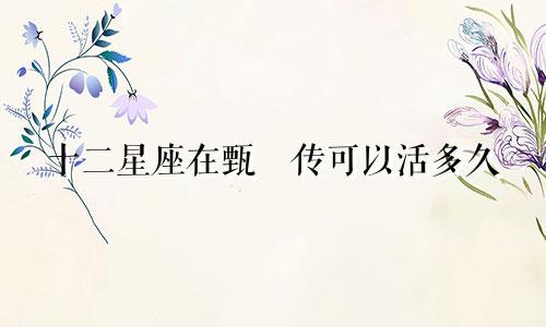 十二星座在甄嬛传可以活多久