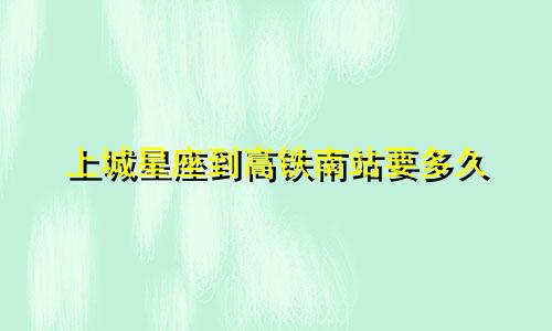 上城星座到高铁南站要多久