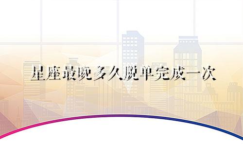 星座最晚多久脱单完成一次