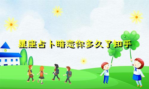 星座占卜暗恋你多久了知乎