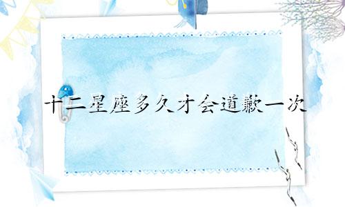 十二星座多久才会道歉一次
