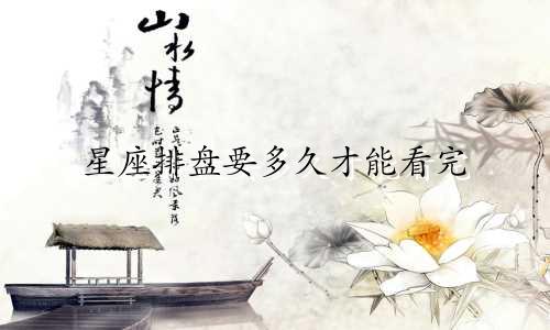 星座排盘要多久才能看完