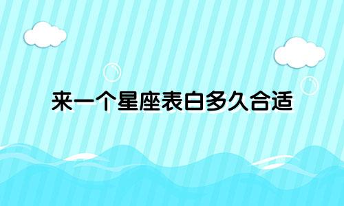 来一个星座表白多久合适