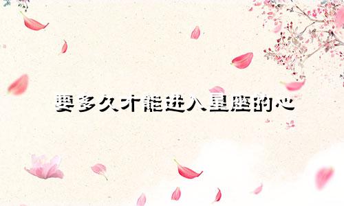 要多久才能进入星座的心