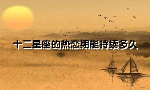 十二星座的热恋期能持续多久