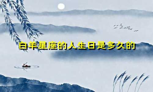 白羊星座的人生日是多久的