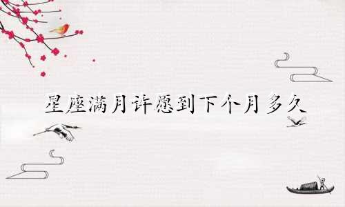 星座满月许愿到下个月多久