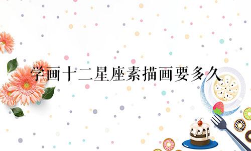 学画十二星座素描画要多久