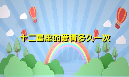 十二星座的爱情多久一次