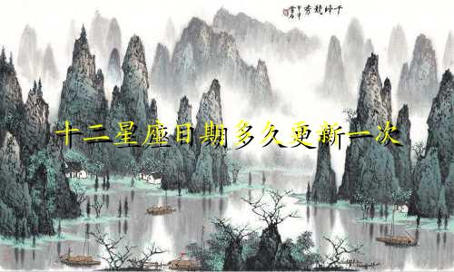 十二星座日期多久更新一次