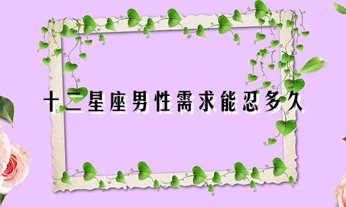 十二星座男性需求能忍多久