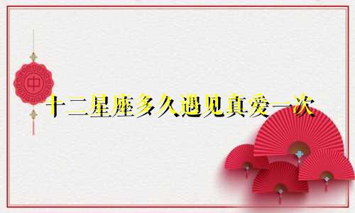 十二星座多久遇见真爱一次