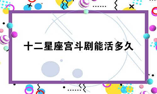 十二星座宫斗剧能活多久