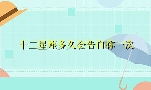 十二星座多久会告白你一次