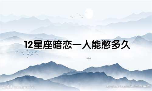 12星座暗恋一人能憋多久