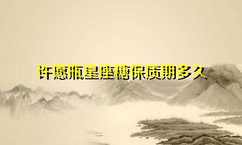 许愿瓶星座糖保质期多久