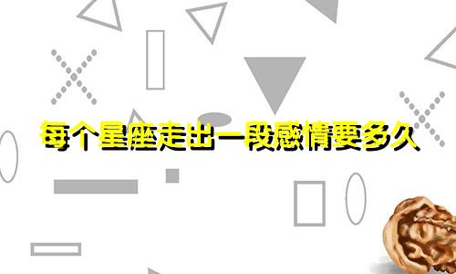 每个星座走出一段感情要多久