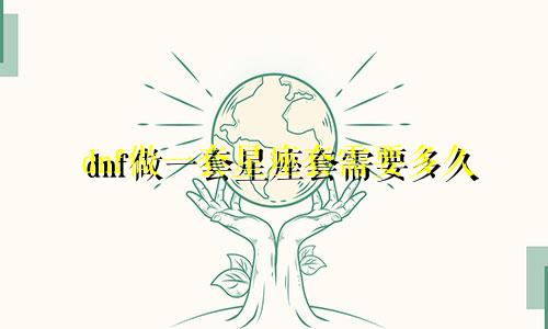 dnf做一套星座套需要多久