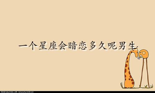 一个星座会暗恋多久呢男生