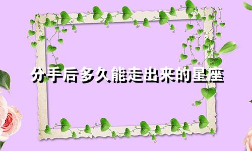 分手后多久能走出来的星座