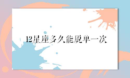 12星座多久能脱单一次