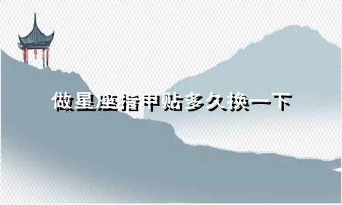 做星座指甲贴多久换一下