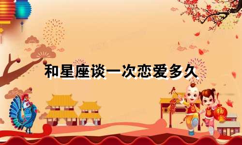 和星座谈一次恋爱多久
