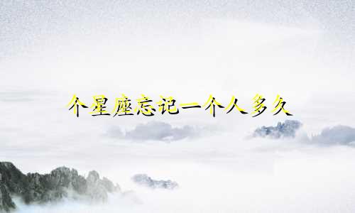 个星座忘记一个人多久