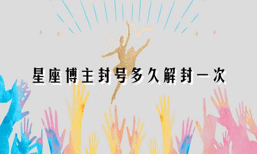 星座博主封号多久解封一次