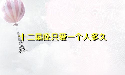 十二星座只爱一个人多久