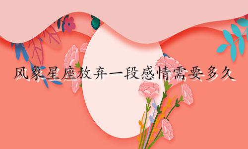 风象星座放弃一段感情需要多久