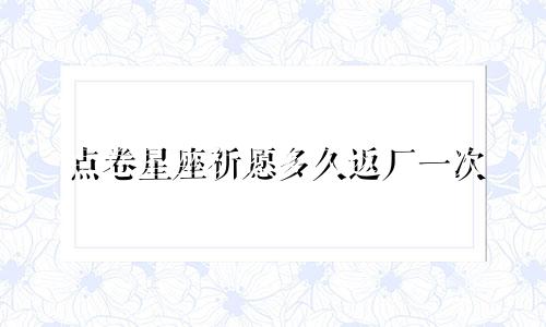 点卷星座祈愿多久返厂一次