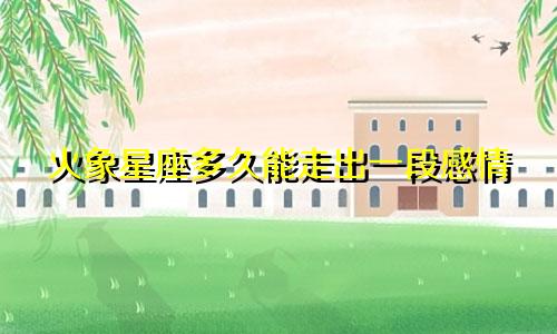 火象星座多久能走出一段感情