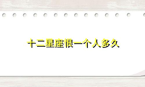 十二星座恨一个人多久