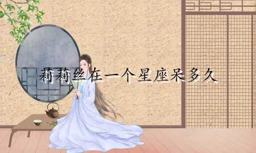 莉莉丝在一个星座呆多久